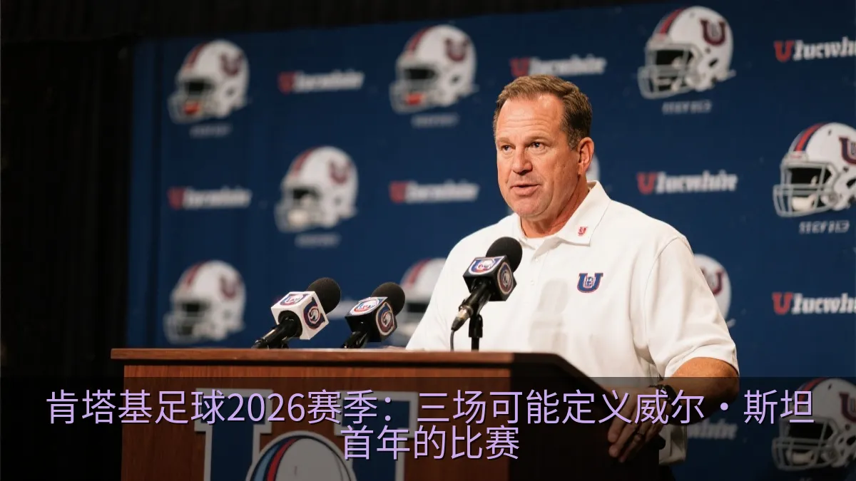 肯塔基足球2026赛季：三场可能定义威尔·斯坦首年的比赛
